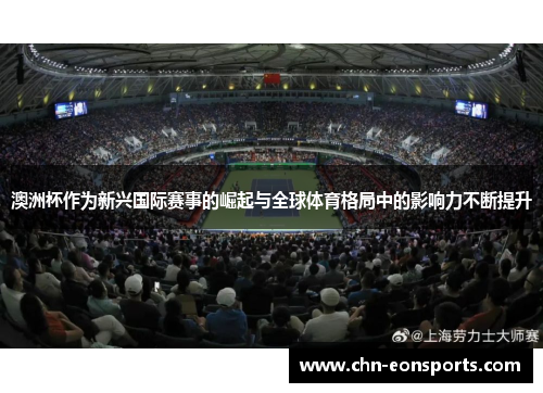 澳洲杯作为新兴国际赛事的崛起与全球体育格局中的影响力不断提升